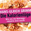 Die Kalorienlüge - Wie uns die Nahrungsindustrie dick macht