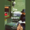 Die Kunst zu leben. Was wir von großen Psychologen lernen können.