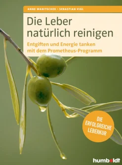 Die Leber natürlich reinigen - Entgiften und Energie tanken mit dem Prometheus-Programm: Die erfolgreiche Leberkur.