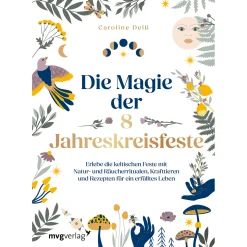 Die Magie der 8 Jahreskreisfeste: Erlebe die keltischen Feste mit Naturritualen, Räuchern, Krafttieren und Rezepten für ein erfülltes Leben.