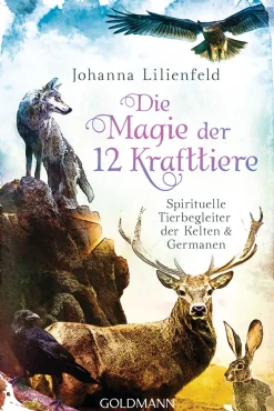 Die Magie der 12 Krafttiere. Spirituelle Tierbegleiter der Kelten und Germanen.