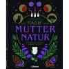 Die Magie von Mutter Natur. Handbuch für die moderne Hexe.