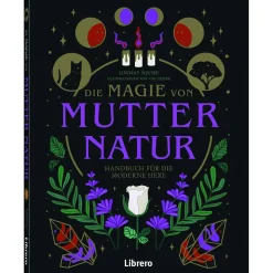 Die Magie von Mutter Natur. Handbuch für die moderne Hexe.