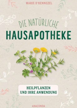 Die natürliche Hausapotheke. Heilpflanzen und ihre Anwendung.
