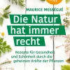 Die Natur hat immer recht. Rezepte für Gesundheit und Schönheit.