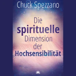 Die spirituelle Dimension der Hochsensibilität: Mit Perspektivwechsel Beziehungen stärken & sich selbst finden. Ein Chuck Spezzano-Buch.