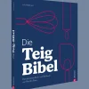 Die Teig-Bibel: Das ultimative Koch- und Backbuch von Biskuit bis Pasta.