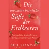 Die unwahrscheinliche Süße der Erdbeeren. Eine Naturgeschichte unserer Speisekarte.