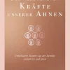 Die verborgenen Kräfte unserer Ahnen. Unheilsame Muster aus der Familie aufspüren und lösen.