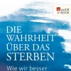 Die Wahrheit über das Sterben: Wie wir besser damit umgehen