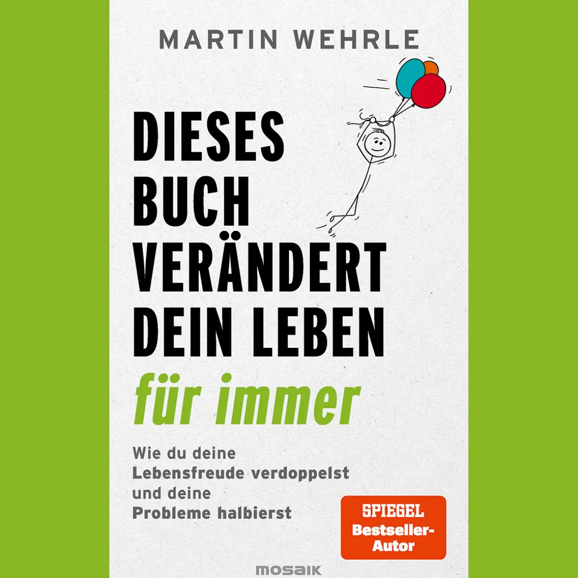 Dieses Buch verändert dein Leben für immer. Wie du deine Lebensfreude verdoppelst und deine Probleme halbierst.