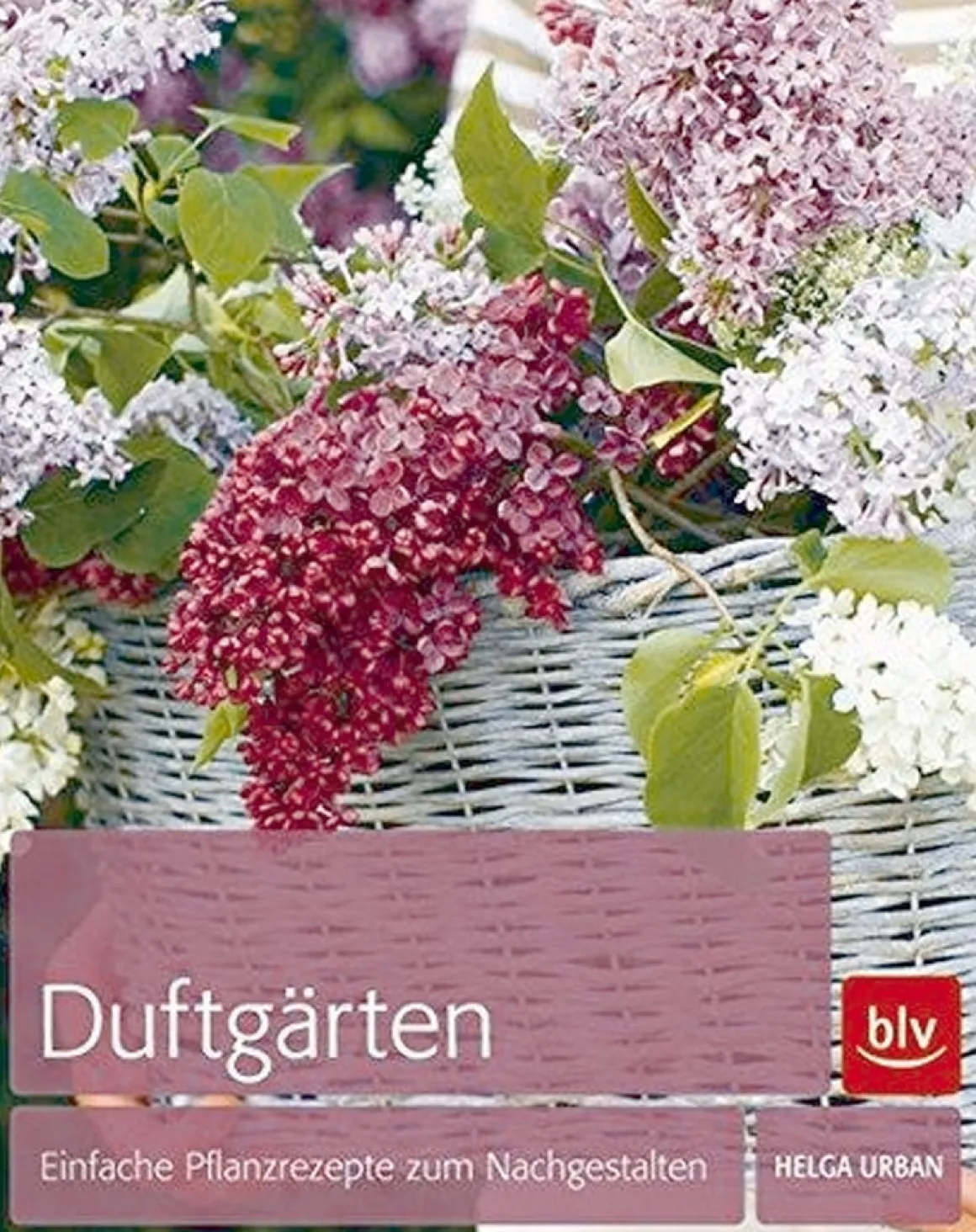 Duftgärten - Einfache Pflanzrezepte zum Nachgestalten.