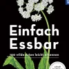 Einfach Essbar. 100 wilde Arten leicht erkennen.