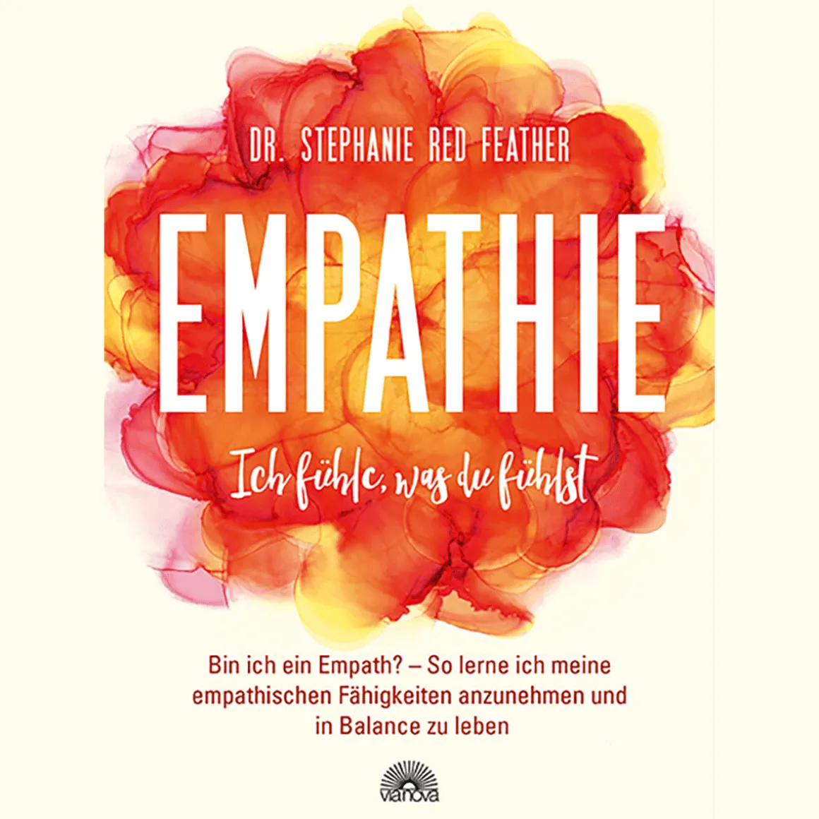 Empathie - Ich fühle, was du fühlst: Bin ich ein Empath? So lerne ich meine empathischen Fähigkeiten anzunehmen und in Balance zu leben.