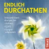 Endlich durchatmen - Wirksame Atemübungen bei Asthma, COPD, Lungenemphysem