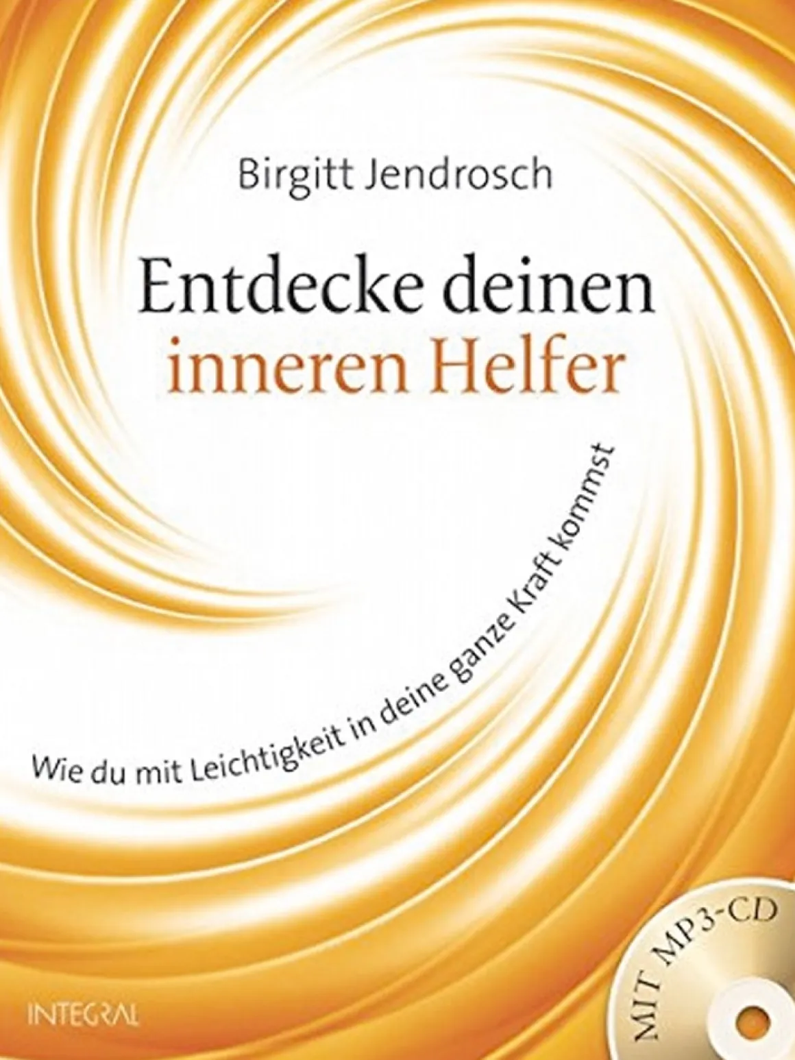 Entdecke deinen inneren Helfer - Wie du mit Leichtigkeit in deine ganze Kraft kommst. Mit CD.