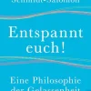 Entspannt euch!. Eine Philosophie der Gelassenheit.