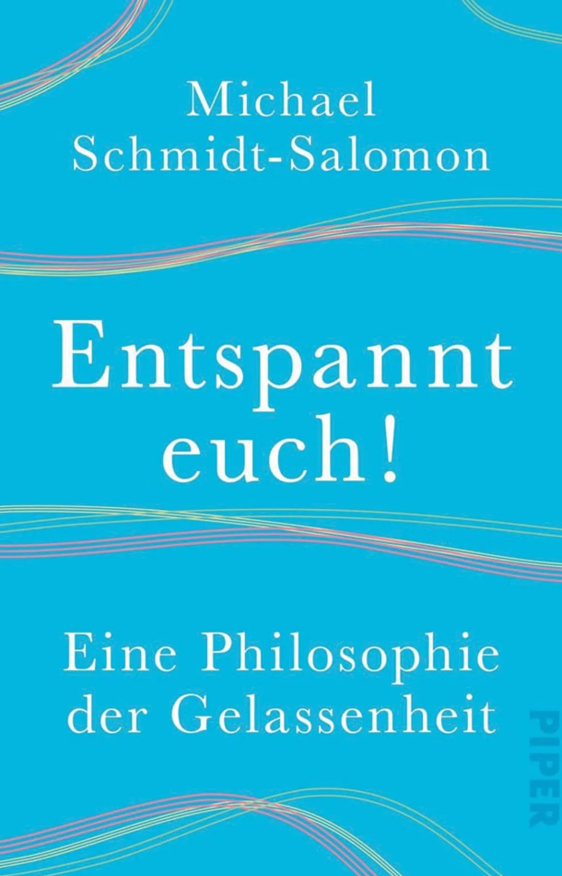 Entspannt euch!. Eine Philosophie der Gelassenheit.