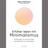 Erfüllter leben mit Minimalismus. 40 Übungen für mehr Klarheit, Zufriedenheit und Leichtigkeit.