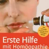 Erste Hilfe mit Homöopathie - Verletzungen und akute Beschwerden selbst behandeln