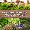 Essbare Schätze aus der Natur. Erkennen, Sammeln, Zubereiten.