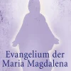 Evangelium der Maria Magdalena - Die spirituellen Geheimnisse der Gefährtin Jesu