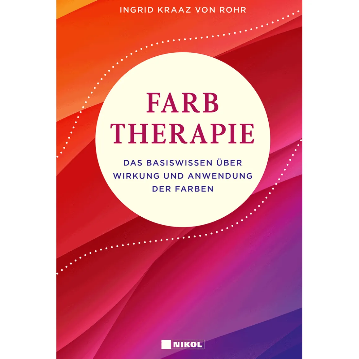 Farbtherapie. Das Basiswissen über Wirkung und Anwendung der Farben.