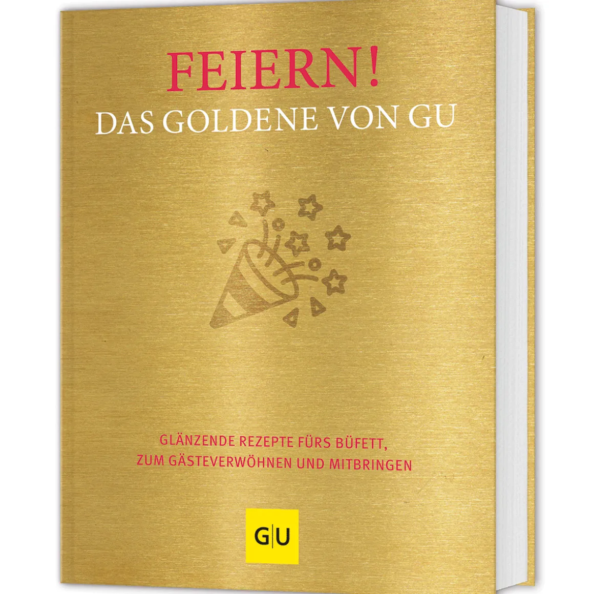 Feiern! Das Goldene von GU. Glänzende Rezepte fürs Büfett, zum Gästeverwöhnen und Mitbringen.