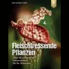 Fleischfressende Pflanzen. Über 50 raffinierte Fallensteller für Ihr Zuhause.