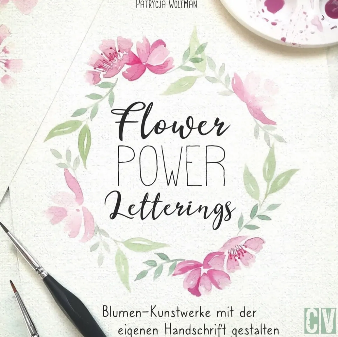 Flower Power Letterings. Blumen-Kunstwerke mit der eigenen Handschrift gestalten.