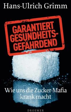 Garantiert gesundheitsgefährdend. Wie uns die Zucker-Mafia krank macht.