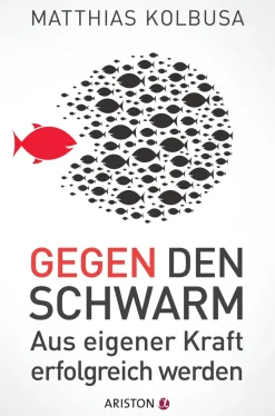 Gegen den Schwarm. Aus eigener Kraft erfolgreich werden.