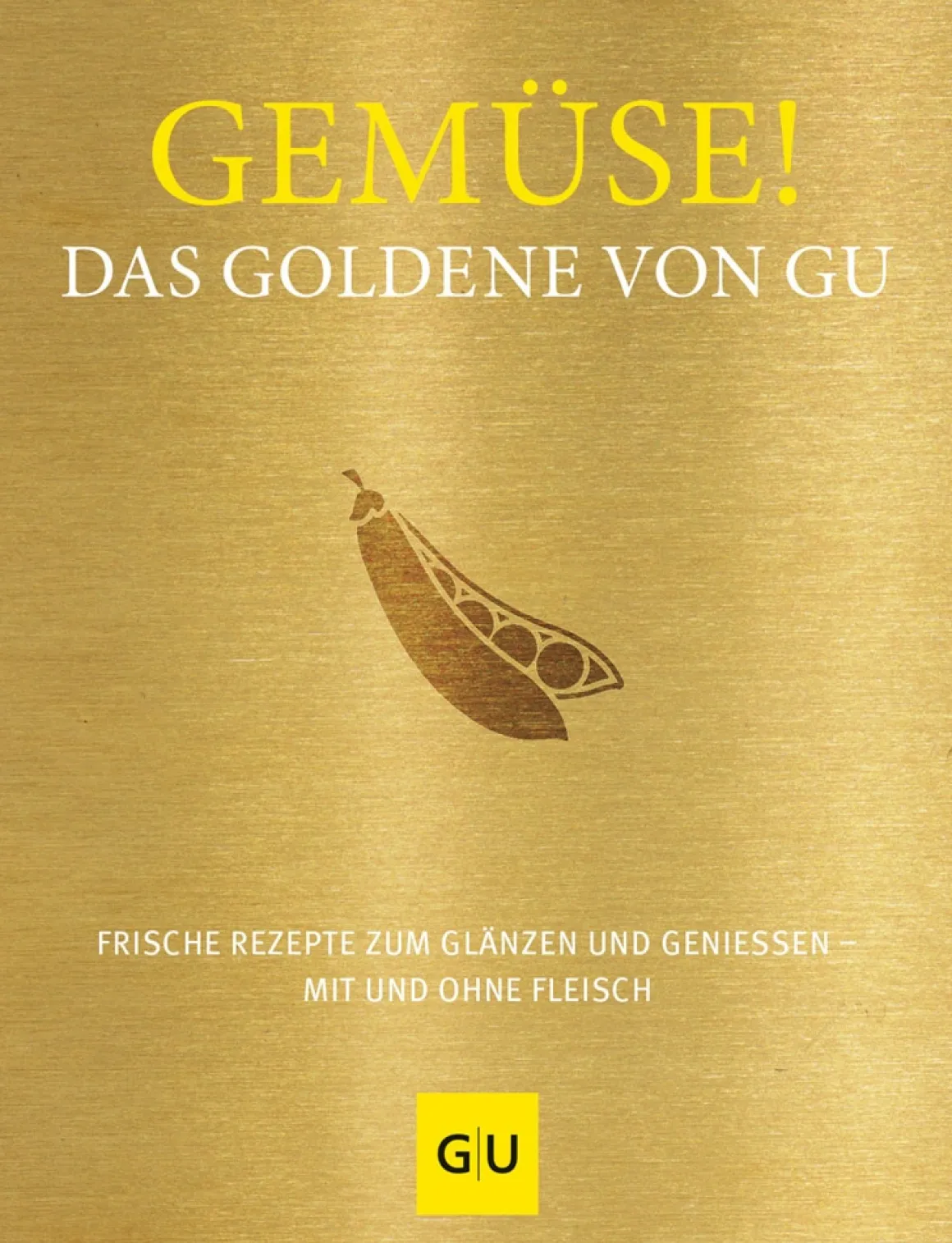Gemüse! Das Goldene von GU. Frische Rezepte zum Glänzen und Genießen - mit und ohne Fleisch.