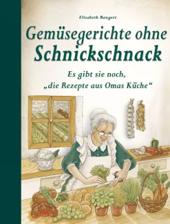 Gemüsegerichte ohne Schnickschnack - Es gibt sie noch, ‘die Rezepte aus Omas Küche’