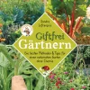 Giftfrei gärtnern. Die besten Methoden und Tipps für einen naturnahen Garten ohne Chemie.