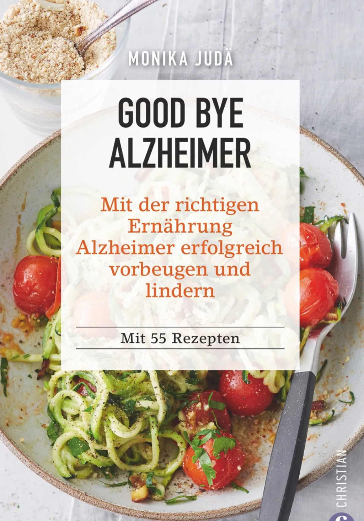 Good bye Alzheimer. Mit der richtigen Ernährung Alzheimer erfolgreich vorbeugen und lindern.