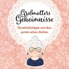 Großmutters Geheimnisse. Haushaltstipps aus den guten alten Zeiten.