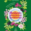 Heilen mit pflanzlichen Antibiotika: Mit 200 Rezepturen für Ihre Gesundheit. Kräutermedizin für starke Abwehrkräfte.