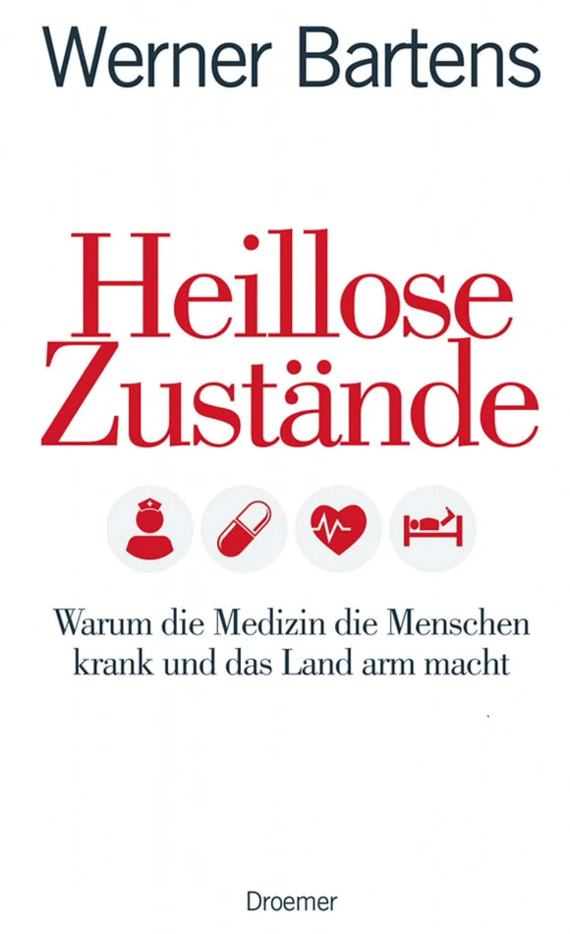 Heillose Zustände - Warum die Medizin die Menschen krank und das Land arm macht