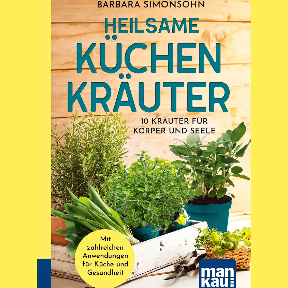 Heilsame Küchenkräuter: 10 Kräuter für Körper und Seele. Mit zahlreichen Anwendungen für Gesundheit und Küche. Kompakt-Ratgeber.