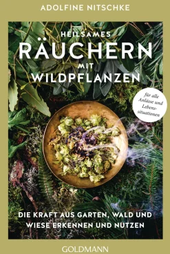 Heilsames Räuchern mit Wildpflanzen. Die Kraft aus Garten, Wald und Wiese erkennen und nutzen.