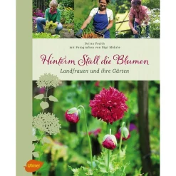 Hinterm Stall die Blumen. Landfrauen und ihre Gärten.