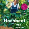 Hochbeet. Was mache ich wann? Ernteglück das ganze Jahr.
