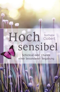 Hochsensibel. Schicksal oder Chance einer besonderen Begabung.