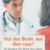 Hol das Beste aus ihm raus! - So bringen Sie Ihren Arzt dazu, Sie ernst zu nehmen.