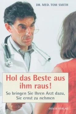 Hol das Beste aus ihm raus! - So bringen Sie Ihren Arzt dazu, Sie ernst zu nehmen.
