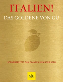 Italien! Das Goldene von GU. Sonnenrezepte zum Glänzen und Genießen.