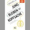 Jung bleiben ist Kopfsache. Erstaunliche Fakten aus der Altersforschung.