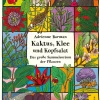 Kaktus, Klee und Kopfsalat. Das große Sammelsurium der Pflanzen.