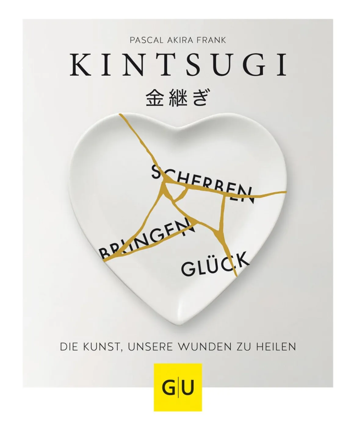 Kintsugi. Scherben bringen Glück. Die Kunst, unsere Wunden zu heilen.